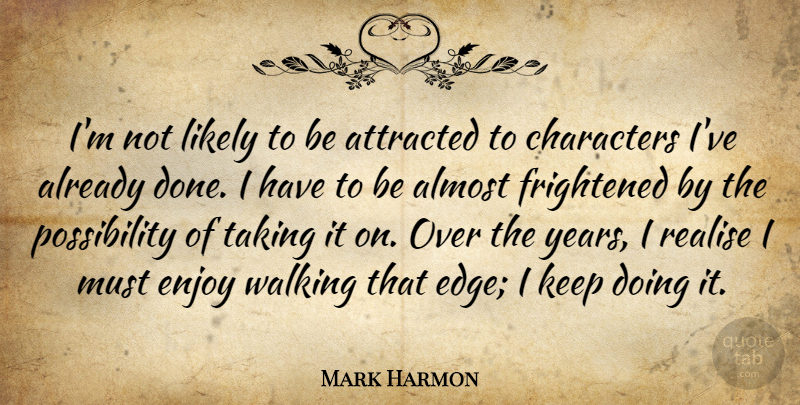 Mark Harmon Quote About Almost, Attracted, Characters, Frightened, Likely: Im Not Likely To Be...