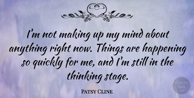 Patsy Cline Quote About American Musician, Mind, Quickly: Im Not Making Up My...