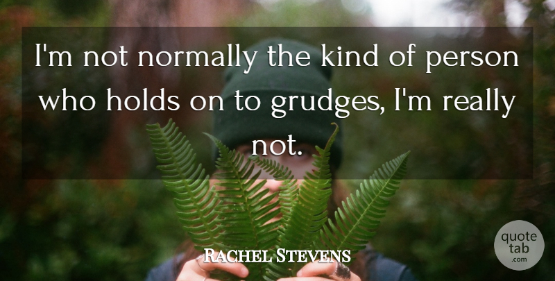 Rachel Stevens Quote About Kind, Grudge, Persons: Im Not Normally The Kind...