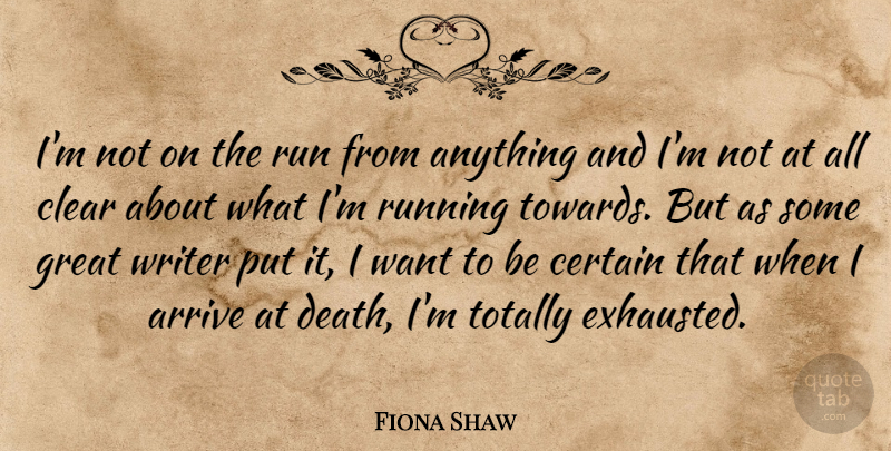 Fiona Shaw Quote About Running, Want, Exhausted: Im Not On The Run...