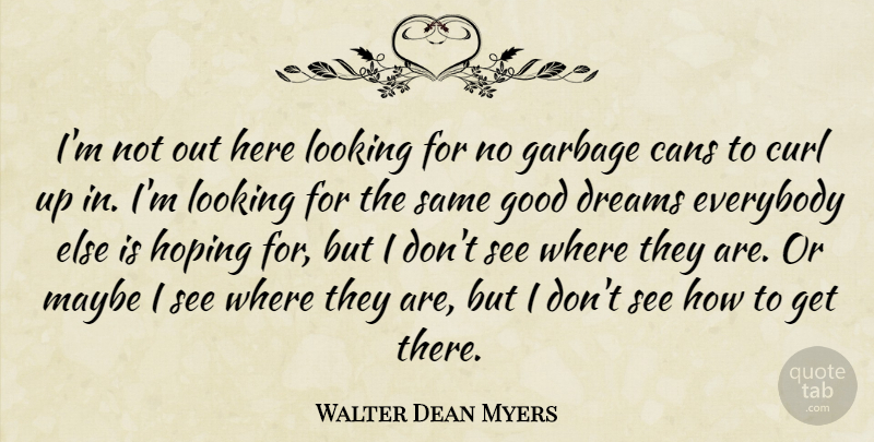 Walter Dean Myers Quote About Dream, Garbage Cans, Curls: Im Not Out Here Looking...