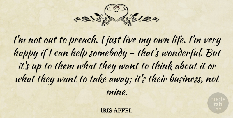 Iris Apfel Quote About Business, Happy, Help, Life, Somebody: Im Not Out To Preach...