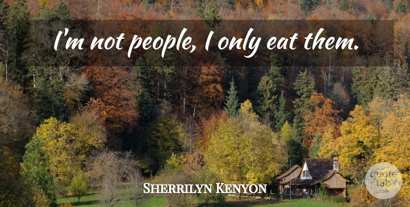 Sherrilyn Kenyon Quote About People: Im Not People I Only...