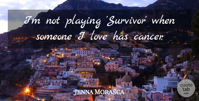 Jenna Morasca Quote About Love, Playing: Im Not Playing Survivor When...