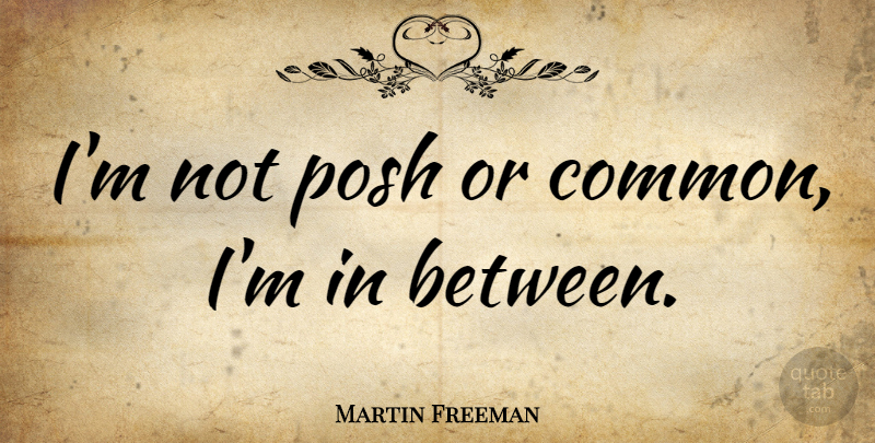 Martin Freeman Quote About Common, Posh: Im Not Posh Or Common...