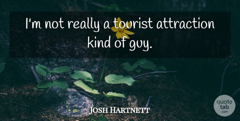 Josh Hartnett Quote About Guy, Tourists, Kind: Im Not Really A Tourist...
