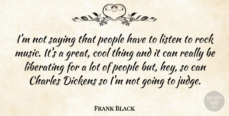 Frank Black Quote About Charles, Cool, Dickens, Great, Liberating: Im Not Saying That People...