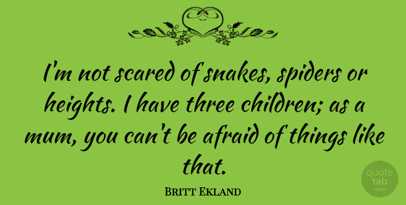 Britt Ekland Quote About Children, Snakes, Spiders: Im Not Scared Of Snakes...