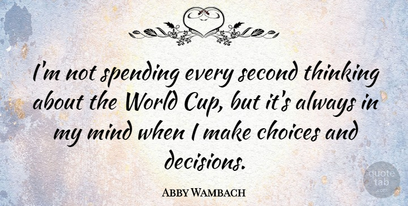 Abby Wambach Quote About Mind, Second, Spending: Im Not Spending Every Second...