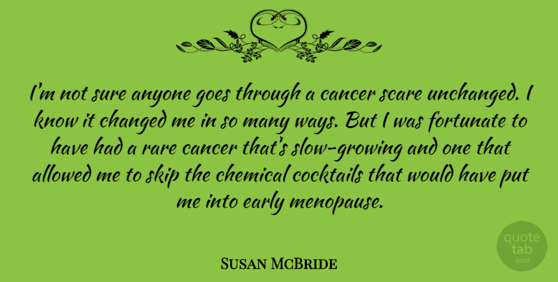 Susan McBride Quote About Allowed, Anyone, Changed, Chemical, Cocktails: Im Not Sure Anyone Goes...