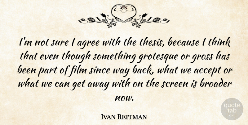 Ivan Reitman Quote About Thinking, Way, Film: Im Not Sure I Agree...