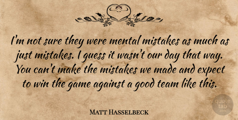Matt Hasselbeck Quote About Against, Expect, Game, Good, Guess: Im Not Sure They Were...