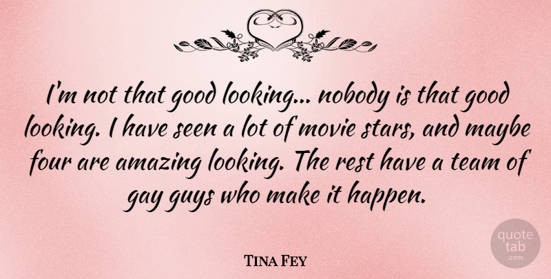 Tina Fey Quote About Stars, Team, Gay: Im Not That Good Looking...