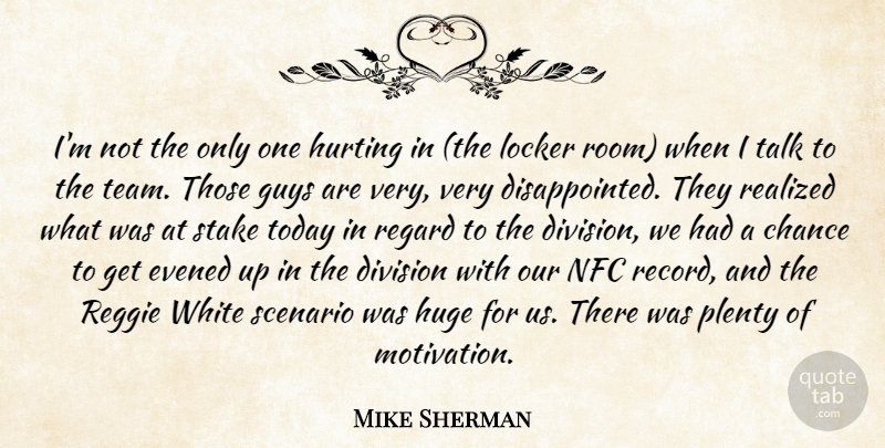 Mike Sherman Quote About Chance, Division, Guys, Huge, Hurting: Im Not The Only One...