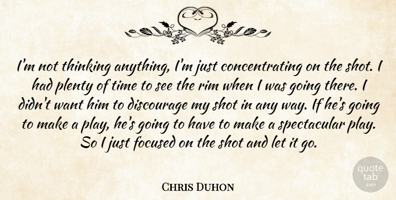Chris Duhon Quote About Discourage, Focused, Plenty, Shot, Thinking: Im Not Thinking Anything Im...