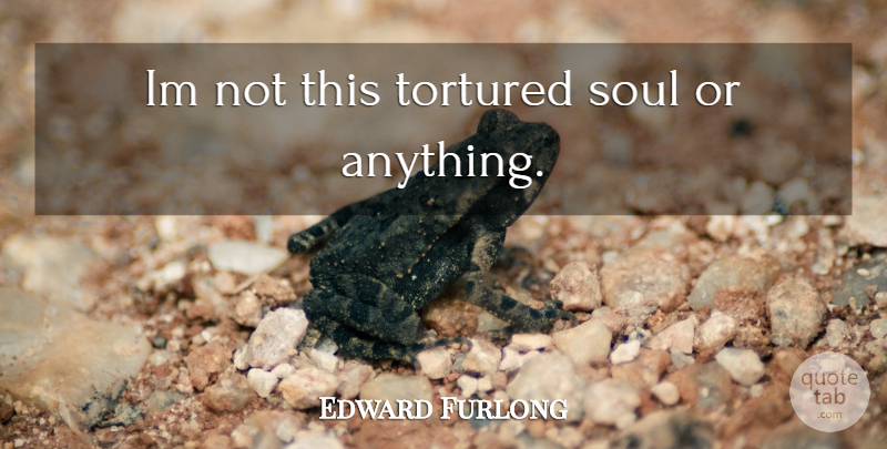 Edward Furlong Quote About Soul, Tortured Souls: Im Not This Tortured Soul...