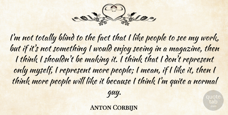 Anton Corbijn Quote About Fact, Normal, People, Quite, Represent: Im Not Totally Blind To...
