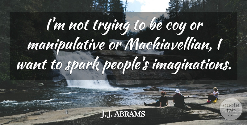 J. J. Abrams Quote About Imagination, People, Trying: Im Not Trying To Be...