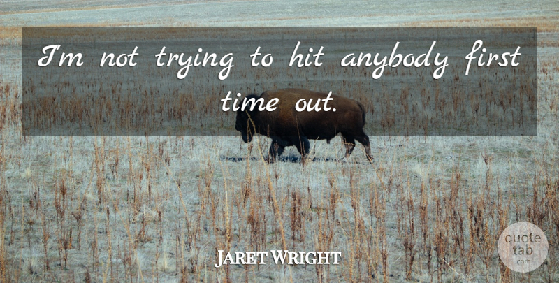 Jaret Wright Quote About Anybody, Hit, Time, Trying: Im Not Trying To Hit...