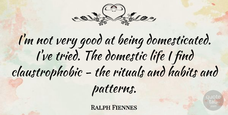 Ralph Fiennes Quote About Patterns, Habit, Very Good: Im Not Very Good At...