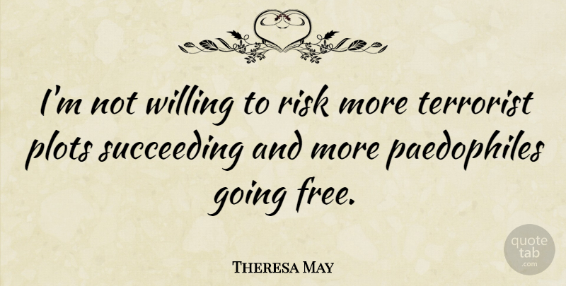 Theresa May Quote About Risk, Succeed, Plot: Im Not Willing To Risk...