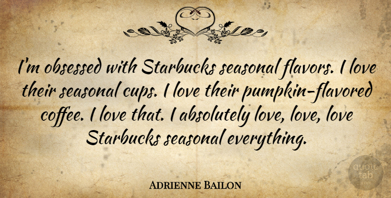 Adrienne Bailon Quote About Absolutely, Love, Obsessed: Im Obsessed With Starbucks Seasonal...