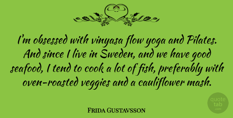 Frida Gustavsson Quote About Cook, Good, Obsessed, Since, Tend: Im Obsessed With Vinyasa Flow...
