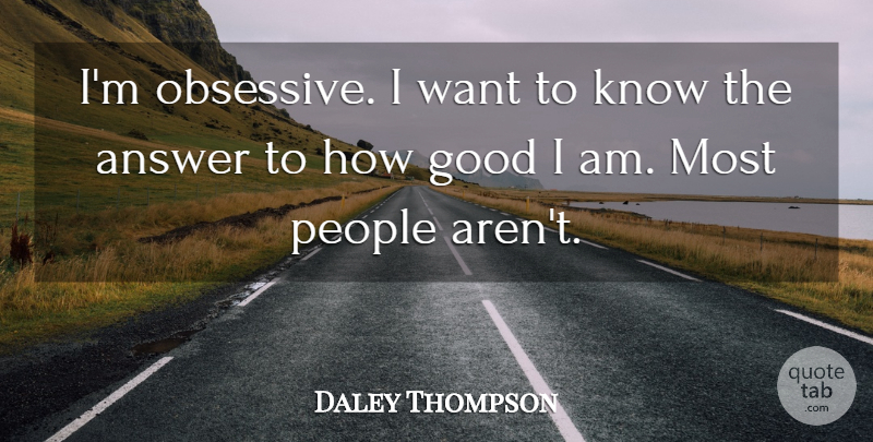 Daley Thompson Quote About People, Answers, Want: Im Obsessive I Want To...