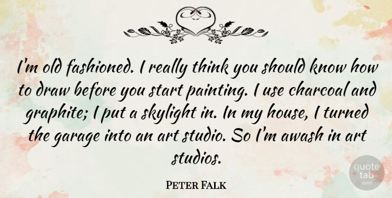 Peter Falk Quote About Art, Draw, Garage, Turned: Im Old Fashioned I Really...