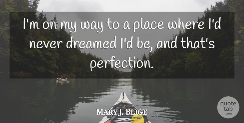 Mary J. Blige Quote About Perfection, Way, My Way: Im On My Way To...