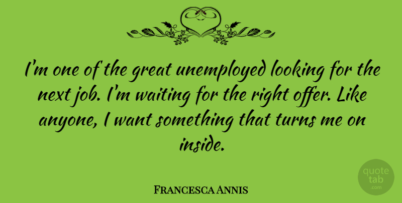 Francesca Annis Quote About Jobs, Want Something, Waiting: Im One Of The Great...