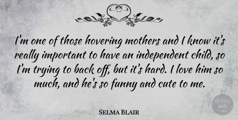 Selma Blair Quote About Cute, Mother, Children: Im One Of Those Hovering...