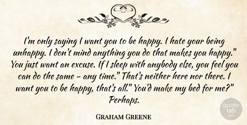 Graham Greene Quote About Hate, Sleep, Mind: Im Only Saying I Want...