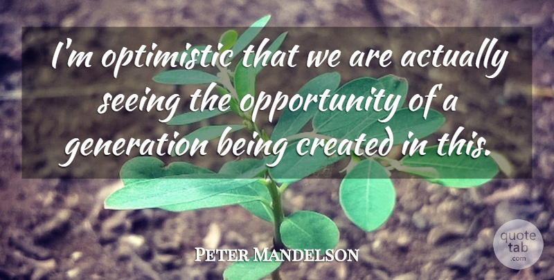 Peter Mandelson Quote About Optimistic, Opportunity, Vision: Im Optimistic That We Are...