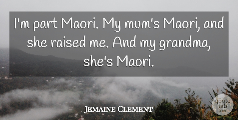 Jemaine Clement Quote About Grandma, Mum, Raised: Im Part Maori My Mums...