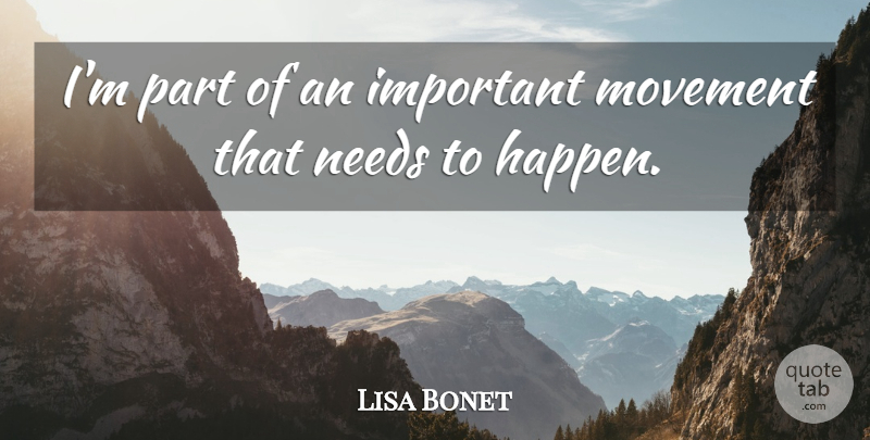 Lisa Bonet Quote About Important, Movement, Needs: Im Part Of An Important...