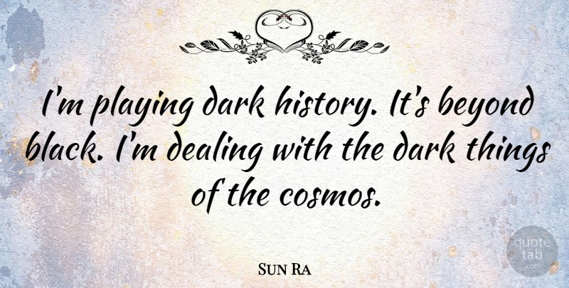 Sun Ra Quote About Dark, Black, Cosmos: Im Playing Dark History Its...