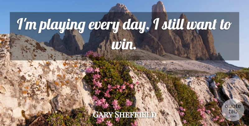 Gary Sheffield Quote About Playing: Im Playing Every Day I...