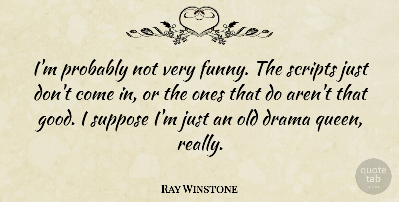 Ray Winstone Quote About Queens, Drama, Scripts: Im Probably Not Very Funny...