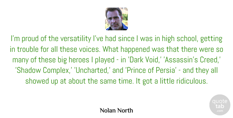 Nolan North Quote About Happened, Heroes, High, Played, Proud: Im Proud Of The Versatility...