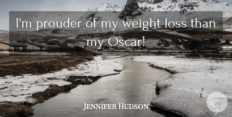 Jennifer Hudson Quote About Prouder: Im Prouder Of My Weight...