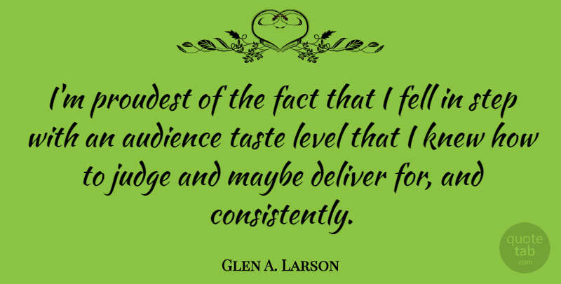 Glen A. Larson Quote About Audience, Deliver, Fact, Fell, Judge: Im Proudest Of The Fact...