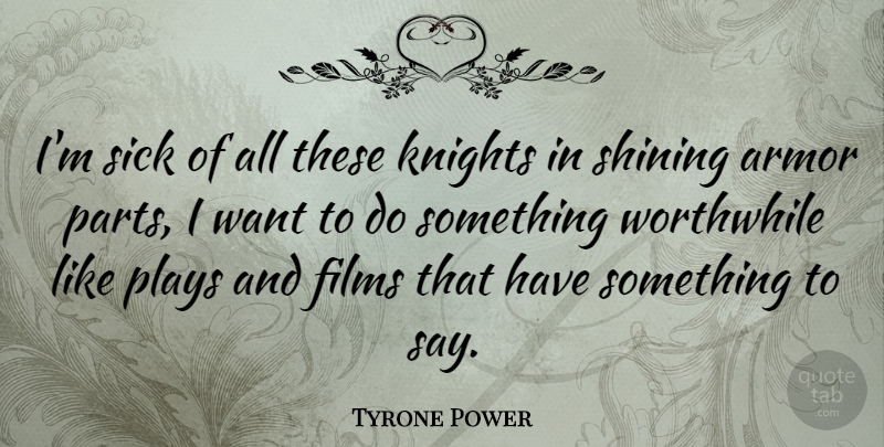 Tyrone Power Quote About Play, Knights, Sick: Im Sick Of All These...
