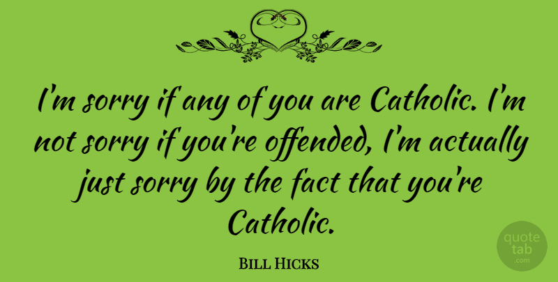 Bill Hicks Quote About Funny, Sorry, Humor: Im Sorry If Any Of...