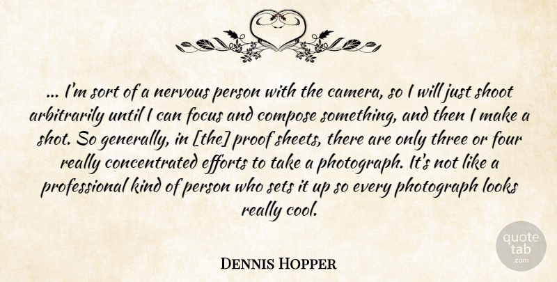 Dennis Hopper Quote About Focus, Effort, Cameras: Im Sort Of A Nervous...