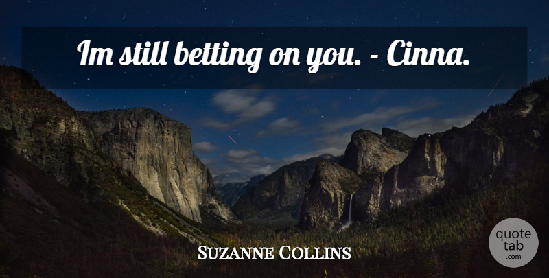 Suzanne Collins Quote About Stills, Betting, Cinna: Im Still Betting On You...