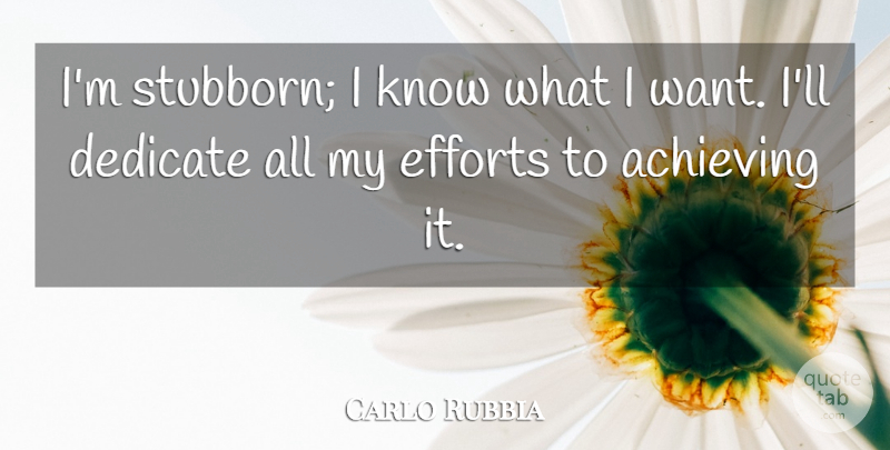 Carlo Rubbia Quote About Dedicate: Im Stubborn I Know What...