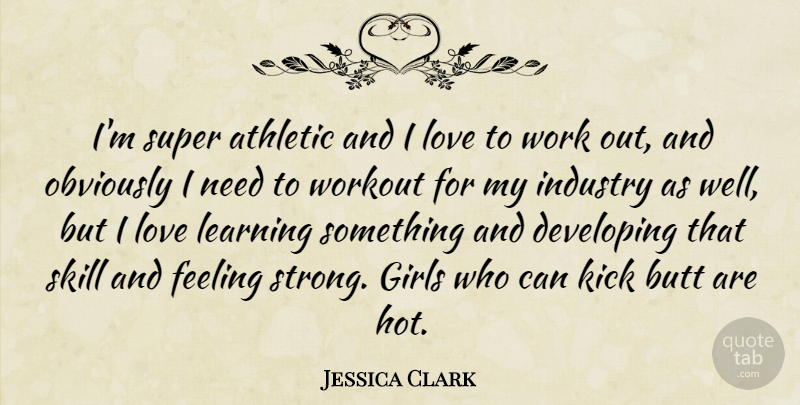 Jessica Clark Quote About Athletic, Developing, Feeling, Girls, Industry: Im Super Athletic And I...