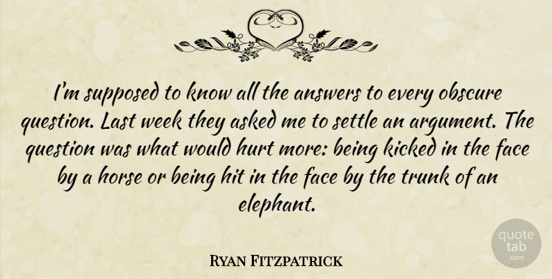 Ryan Fitzpatrick Quote About Answers, Asked, Face, Hit, Horse: Im Supposed To Know All...
