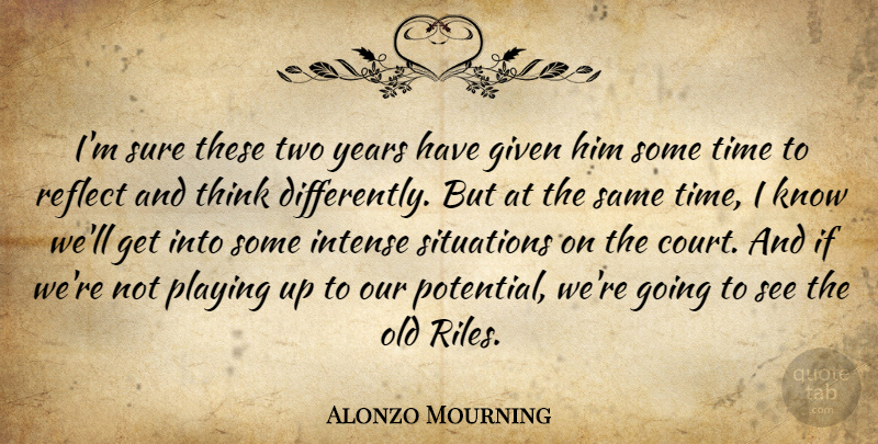 Alonzo Mourning Quote About Given, Intense, Playing, Reflect, Situations: Im Sure These Two Years...